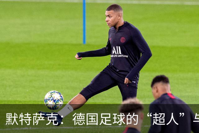 默特萨克：德国足球的“超人”与他的不屈之路