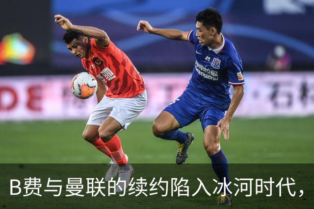 B费与曼联的续约陷入冰河时代，他的信任度在危机边缘徘徊